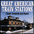 Great American Train Stations: Classic Terminals and Depots