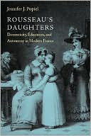 Rousseau's Daughters: Domesticity, Education, and Autonomy in Modern France