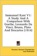 Immanuel Kant V1: A Study and A Comparison with Goethe, Leonardo Da Vinci, Bruno, Plato and Descartes (1914)