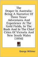 The Draper in Australi: Being A Narrative of Three Years' Adventures and Experience at the Gold Fields, in the Bush and in the Chief Cities of Victor