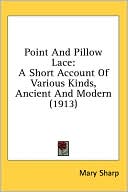 Point and Pillow Lace: A Short Account of Various Kinds, Ancient and Modern (1913)