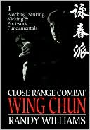 Close Range Combat Wing Chun: Blocking, Striking, Kicking & Footwork Fundamentals
