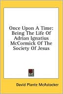 Once upon a Time: Being the Life of Adrian Ignatius Mccormick of the Society of Jesus