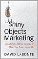 Shiny Objects Marketing: Using Simple Human Instincts to Make Your Brand Irresistible