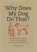 Why Does My Dog Do That?: Comprehensive Answers to the 50+ Questions That Every Dog Owner Asks