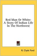 Red Man or White: A Story of Indian Life in the Northwest