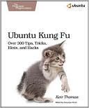 Ubuntu Kung Fu: Tips, Tricks, Hints, and Hacks