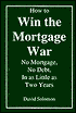 How to Win the Mortgage War: No Mortgage, No Debt, in as Little as Two Years