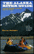 The Alaska River Guide: Canoeing, Kayaking, and Rafting in the Last Frontier