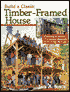 Build a Classic Timber-Framed House: Planning and Design - Traditional Materials - Affordable Methods