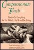 Compassionate Touch: Hands-on Caregiving for the Elderly, the Ill, and the Dying