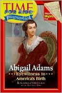 Abigail Adams: Eyewitness to America's Birth (Time For Kids Biographies Series)