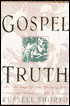 Gospel Truth: The New Image of Jesus Emerging from Science and History and Why It Matters
