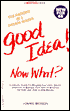 Good Idea! Now What?