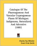 Catalogue of the Phaenogamous and Vascular Cryptogamous Plants of Michigan: Indigenous, Naturalized, and Adventive (1881)