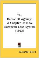 The Dative of Agency: A Chapter of Indo-European Case-Syntax (1913)