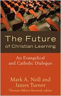 Future of Christian Learning: An Evangelical and Catholic Dialogue