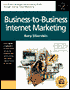 Business-to-Business Internet Marketing: Seven Proven Strategies for Increasing Profits Through Internet Direct Marketing