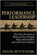 Performance Leadership: The Next Practices to Motivate Your People, Align Stakeholders, and Lead Your Industry