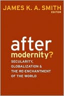 After Modernity?: Secularity, Globization, and the Re-enchantment of the World