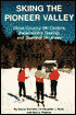 Skiing the Pioneer Valley: 8 Cross-Country Ski Centers, 22 Backcountry Tours, and 4 Downhill Ski Areas in the Connecticut River Valley Region of Western Massachusetts