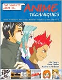 The Complete Guide to Anime Techniques: Create Mesmerizing Manga-Style Animation with Pencils, Paint, and Pixels
