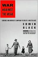 War Against the Weak: Eugenics and America's Campaign to Create a Master Race