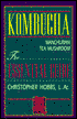 Kombucha, Manchurian Tea Mushroom: The Essential Guide