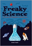 Freaky Science: 1500 Weird and Wonderful Scientific Facts