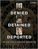Denied, Detained, Deported: Stories from the Dark Side of American Immigration