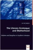The Literary Grotesque and Motherhood - Mothers and Daughters in Southern Literature