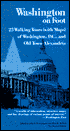 Washington on Foot: Twenty-Three Walking Tours of Washington, D. C., and Old Town Alexandria