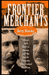 Frontier Merchants: Lionel and Barron Jacobs and the Jewish Pioneers Who Settled the West