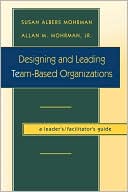 Designing and Leading Team-Based Organizations: Leader's/Facilitator's Guide