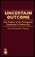 Uncertain Outcome: The Politics of the Portuguese Transition to Democracy