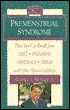 Premenstrual Syndrome: How You Can Benefit from Diet, Vitamins, Minerals, Herbs, Exercise and Other Natural Methods