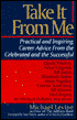 Take It From Me: Practical and Inspiring Career Advice From the Celebrated and the Successful