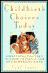 Childbirth Choices Today: Everything You Need to Know to Plan a Safe and Rewarding Birth