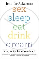 Sex Sleep Eat Drink Dream: A Day in the Life of Your Body