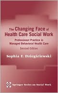 The Changing Face of Health Care Social Work: Professional Practice in Managed Behavioral Health Care, Second Edition