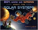 Boy, Were We Wrong about the Solar System!