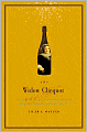 The Widow Clicquot: The Story of a Champagne Empire and the Woman Who Ruled It