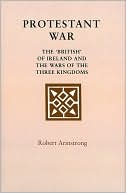 Protestant War: The 'British' of Ireland and the Wars of the Three Kingdoms