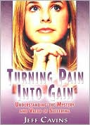 Turning Pain into Gain: Understanding the Mystery and Value of Suffering