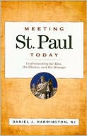 Meeting St. Paul Today: Understanding the Man, His Mission, and His Message