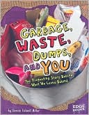 Garbage, Waste, Dumps, and You: The Disgusting Story Behind What We Leave Behind