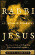 Rabbi Jesus: An Intimate Biography; the Jewish Life and Teaching That Inspired Christianity