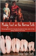 Muddy Feet on the Narrow Path: Encouragement for Staying Focused on God, Even in the Messy Times of Our Lives