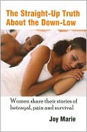 The Straight-up Truth about the Down-Low: Women Share Their Stories of Betrayal, Pain and Survival