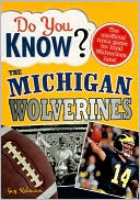 Do You Know the Michigan Wolverines?: 100 Hard-hitting Questions on Your Mighty Wolverines
